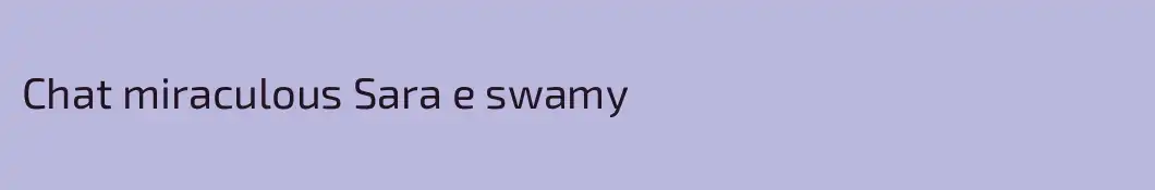 Chat miraculous Sara e swamy